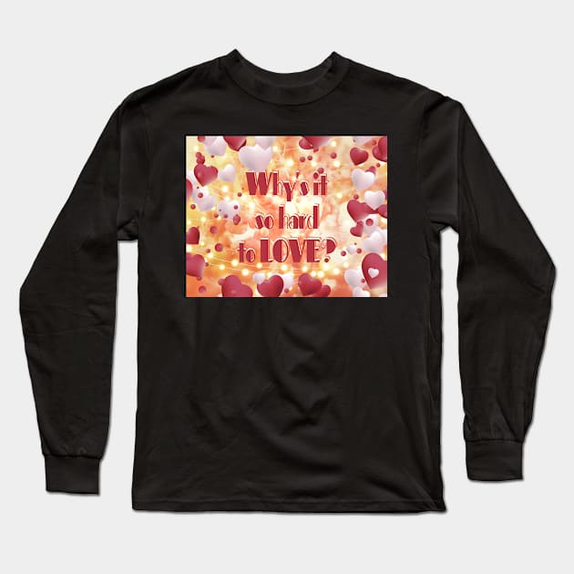 Why is it so hard to LOVE? Long Sleeve T-Shirt by Begoll Art